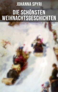 Die schönsten Weihnachtsgeschichten von Johanna Spyri (eBook, ePUB) - Spyri, Johanna