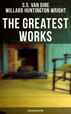 The Greatest Works of S. S. Van Dine (Illustrated Edition) (eBook, ePUB) - Dine, S. S. Van; Wright, Willard Huntington