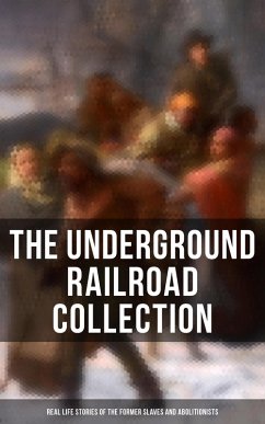 Cover The Underground Railroad Collection: Real Life Stories of the Former Slaves and Abolitionists (eBook, ePUB)
