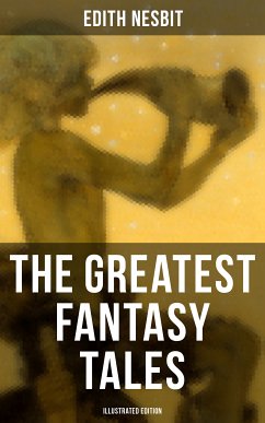 The Greatest Fantasy Tales of Edith Nesbit (Illustrated Edition) (eBook, ePUB) - Nesbit, Edith