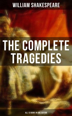 The Complete Tragedies of William Shakespeare - All 12 Books in One Edition (eBook, ePUB) - Shakespeare, William