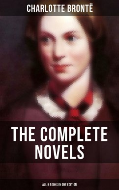 The Complete Novels of Charlotte Brontë – All 5 Books in One Edition (eBook, ePUB) - Brontë, Charlotte