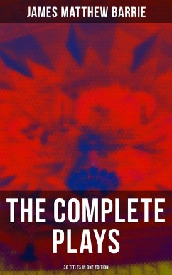 The Complete Plays of J. M. Barrie - 30 Titles in One Edition (eBook, ePUB) - Barrie, James Matthew