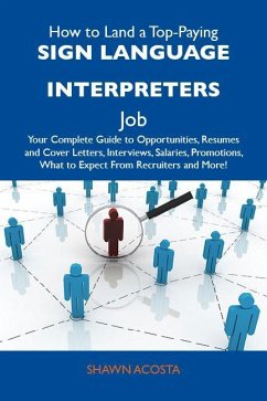 How to Land a Top-Paying Sign language interpreters Job: Your Complete Guide to Opportunities, Resumes and Cover Letters, Interviews, Salaries, Promotions, What to Expect From Recruiters and More (eBook, ePUB)