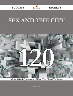 Cover Sex and the City 120 Success Secrets - 120 Most Asked Questions On Sex and the City - What You Need To Know (eBook, ePUB)