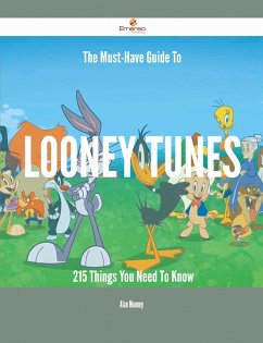 Cover The Must-Have Guide To Looney Tunes - 215 Things You Need To Know (eBook, ePUB)