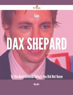 Take Dax Shepard To The Next Level - 81 Things You Did Not Know (eBook, ePUB) - Burt, Maria