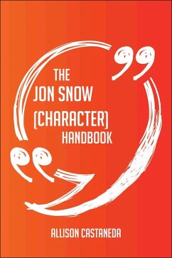 The Jon Snow (character) Handbook - Everything You Need To Know About Jon Snow (character) (eBook, ePUB) The Jon Snow (character) Handbook - Everything You Need To Know About Jon Snow (character) (eBook, ePUB)
