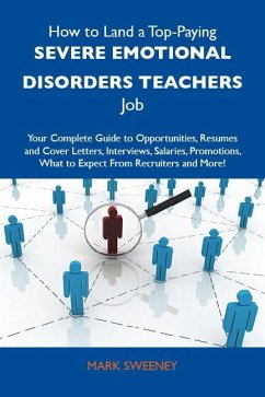 How to Land a Top-Paying Severe emotional disorders teachers Job: Your Complete Guide to Opportunities, Resumes and Cover Letters, Interviews, Salaries, Promotions, What to Expect From Recruiters and More (eBook, ePUB)