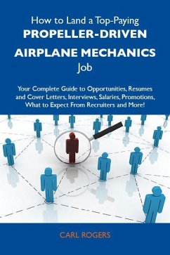 How to Land a Top-Paying Propeller-driven airplane mechanics Job: Your Complete Guide to Opportunities, Resumes and Cover Letters, Interviews, Salaries, Promotions, What to Expect From Recruiters and More (eBook, ePUB)
