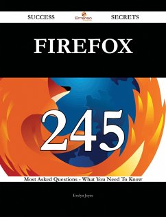 Firefox 245 Success Secrets - 245 Most Asked Questions On Firefox - What You Need To Know (eBook, ePUB)