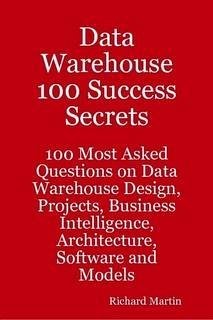 Data Warehouse 100 Success Secrets - 100 most Asked questions on Data Warehouse Design, Projects, Business Intelligence, Architecture, Software and Models (eBook, ePUB)