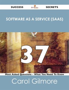 Software as a Service (SaaS) 37 Success Secrets - 37 Most Asked Questions On Software as a Service (SaaS) - What You Need To Know (eBook, ePUB)