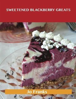 Sweetened Blackberry Greats: Delicious Sweetened Blackberry Recipes, The Top 56 Sweetened Blackberry Recipes (eBook, ePUB)