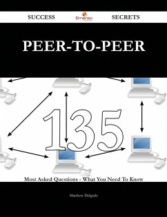 peer-to-peer 135 Success Secrets - 135 Most Asked Questions On peer-to-peer - What You Need To Know (eBook, ePUB)
