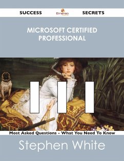 Microsoft Certified Professional 111 Success Secrets - 111 Most Asked Questions On Microsoft Certified Professional - What You Need To Know (eBook, ePUB)