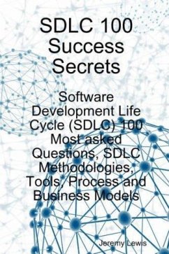 Cover SDLC 100 Success Secrets - Software Development Life Cycle (SDLC) 100 Most asked Questions, SDLC Methodologies, Tools, Process and Business Models (eBook, ePUB)