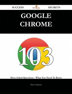 Cover Google Chrome 103 Success Secrets - 103 Most Asked Questions On Google Chrome - What You Need To Know (eBook, ePUB)