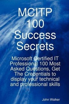 MCITP 100 Success Secrets - Microsoft Certified IT Professional 100 Most Asked Questions, Get The Credentials to display your technical and professional skills (eBook, ePUB) MCITP 100 Success Secrets - Microsoft Certified IT Professional 100 Most Asked Questions, Get The Credentials to display your technical and professional skills (eBook, ePUB)