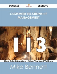 Customer Relationship Management 113 Success Secrets - 113 Most Asked Questions On Customer Relationship Management - What You Need To Know (eBook, ePUB)