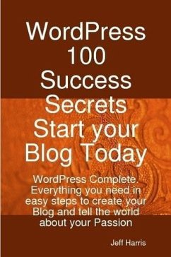 WordPress 100 Success Secrets - Start your Blog Today: WordPress Complete. Everything you need in easy steps to create your Blog and tell the world about your Passion (eBook, ePUB)