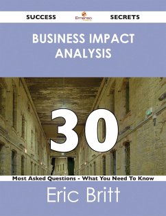 Business Impact Analysis 30 Success Secrets - 30 Most Asked Questions On Business Impact Analysis - What You Need To Know (eBook, ePUB)