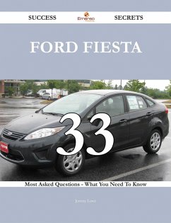 Ford Fiesta 33 Success Secrets - 33 Most Asked Questions On Ford Fiesta - What You Need To Know (eBook, ePUB)