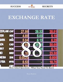 Exchange rate 88 Success Secrets - 88 Most Asked Questions On Exchange rate - What You Need To Know (eBook, ePUB) Exchange rate 88 Success Secrets - 88 Most Asked Questions On Exchange rate - What You Need To Know (eBook, ePUB)