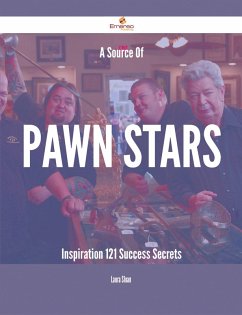 A Source Of Pawn Stars Inspiration - 121 Success Secrets (eBook, ePUB) A Source Of Pawn Stars Inspiration - 121 Success Secrets (eBook, ePUB)