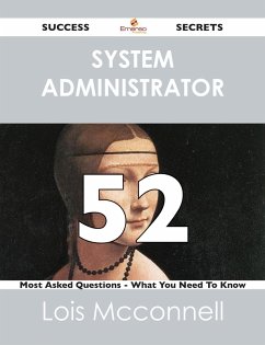 system administrator 52 Success Secrets - 52 Most Asked Questions On system administrator - What You Need To Know (eBook, ePUB)