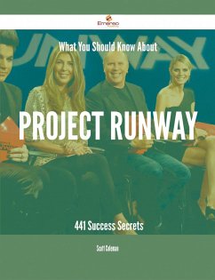 What You Should Know About Project Runway - 441 Success Secrets (eBook, ePUB)