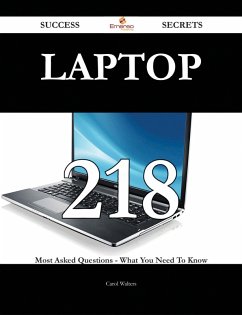 Laptop 218 Success Secrets - 218 Most Asked Questions On Laptop - What You Need To Know (eBook, ePUB)