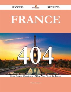 France 404 Success Secrets - 404 Most Asked Questions On France - What You Need To Know (eBook, ePUB)