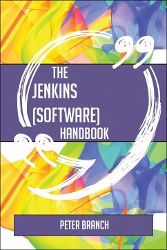 The Jenkins (software) Handbook - Everything You Need To Know About Jenkins (software) (eBook, ePUB) - Branch, Peter
