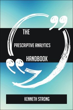 The Prescriptive Analytics Handbook - Everything You Need To Know About Prescriptive Analytics (eBook, ePUB) The Prescriptive Analytics Handbook - Everything You Need To Know About Prescriptive Analytics (eBook, ePUB)