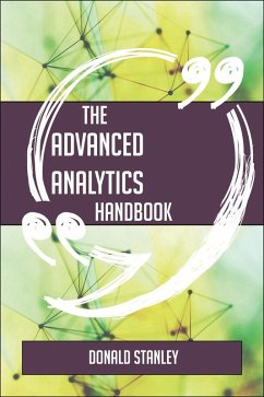 The Advanced Analytics Handbook - Everything You Need To Know About Advanced Analytics (eBook, ePUB) The Advanced Analytics Handbook - Everything You Need To Know About Advanced Analytics (eBook, ePUB)