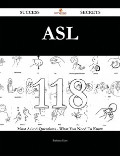 Asl 118 Success Secrets - 118 Most Asked Questions On Asl - What You Need To Know (eBook, ePUB)