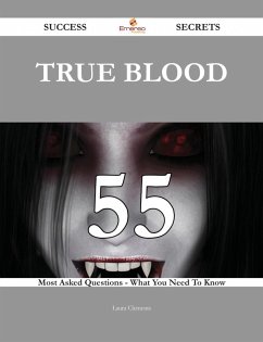 True Blood 55 Success Secrets - 55 Most Asked Questions On True Blood - What You Need To Know (eBook, ePUB) True Blood 55 Success Secrets - 55 Most Asked Questions On True Blood - What You Need To Know (eBook, ePUB)