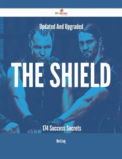 Updated And Upgraded The Shield - 174 Success Secrets (eBook, ePUB) Updated And Upgraded The Shield - 174 Success Secrets (eBook, ePUB)