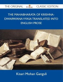 The Mahabharata of Krishna-Dwaipayana Vyasa Translated into English Prose - The Original Classic Edition (eBook, ePUB)