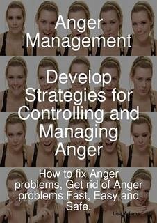 Anger Management - Develop Strategies for Controlling and Managing Anger. How to fix Anger problems, Get rid of Anger problems Fast, Easy and Safe. (eBook, ePUB)