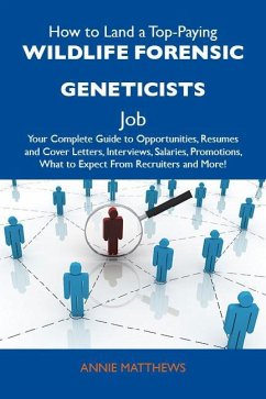 How to Land a Top-Paying Wildlife forensic geneticists Job: Your Complete Guide to Opportunities, Resumes and Cover Letters, Interviews, Salaries, Promotions, What to Expect From Recruiters and More (eBook, ePUB)