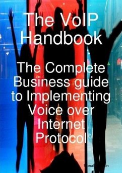 The VoIP Handbook: The Complete Business guide to Implementing Voice over Internet Protocol (eBook, ePUB)