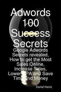 Adwords 100 Success Secrets - Google Adwords Secrets revealed, How to get the Most Sales Online, Increase Sales, Lower CPA and Save Time and Money (eBook, ePUB) Adwords 100 Success Secrets - Google Adwords Secrets revealed, How to get the Most Sales Online, Increase Sales, Lower CPA and Save Time and Money (eBook, ePUB)