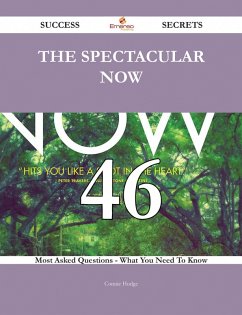 Cover The Spectacular Now 46 Success Secrets - 46 Most Asked Questions On The Spectacular Now - What You Need To Know (eBook, ePUB)