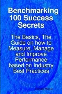 Benchmarking 100 Success Secrets - The Basics, The Guide on how to Measure, Manage and Improve Performance based on Industry Best Practices (eBook, ePUB) - Moore, Ronald