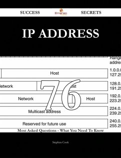 IP address 76 Success Secrets - 76 Most Asked Questions On IP address - What You Need To Know (eBook, ePUB)