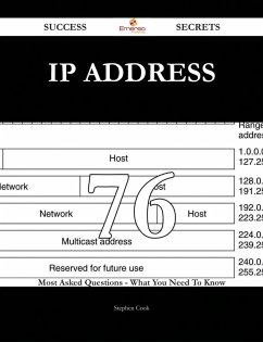IP address 76 Success Secrets - 76 Most Asked Questions On IP address - What You Need To Know (eBook, ePUB) IP address 76 Success Secrets - 76 Most Asked Questions On IP address - What You Need To Know (eBook, ePUB)