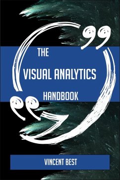 The Visual analytics Handbook - Everything You Need To Know About Visual analytics (eBook, ePUB)