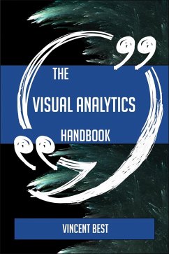 The Visual analytics Handbook - Everything You Need To Know About Visual analytics (eBook, ePUB) The Visual analytics Handbook - Everything You Need To Know About Visual analytics (eBook, ePUB)